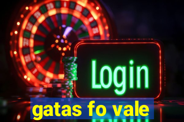 gatas fo vale